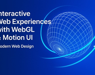 طراحی وب مدرن با WebGL و Motion UI | تجربه‌های تعاملی و پویا در طراحی سایت ۲۰۲۵